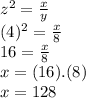 z^{2}  = \frac{x}{y} \\(4)^{2} = \frac{x}{8} \\16 = \frac{x}{8} \\x = (16).(8) \\x = 128\\