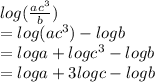 log( \frac{a {c}^{3} }{b} ) \\ = log(a {c}^{3}) - logb \\  = loga + log{c}^{3}  - logb \\  = loga + 3logc - logb