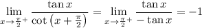 \displaystyle\lim_{x\to\frac\pi2^+}\frac{\tan x}{\cot\left(x+\frac\pi2\right)}=\lim_{x\to\frac\pi2^+}\frac{\tan x}{-\tan x}=-1