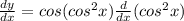 \frac{d y}{d x} = cos(cos^2 x) \frac{d}{d x} (cos^2 x)
