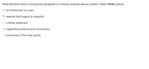 What elements does a strong body paragraph in a literary analysis always contain?  select three opti