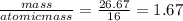 \frac{mass}{atomicmass}=\frac{26.67}{16}=1.67