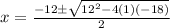 x = \frac{- 12 \pm \sqrt{12^{2} - 4(1)(-18)}}{2}