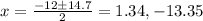 x = \frac{- 12 \pm 14.7}{2} = 1.34, -13.35