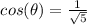 \ cos(\theta)  =   \frac{1}{ \sqrt{5} }