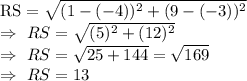\text{RS}=\sqrt{(1-(-4))^2+(9-(-3))^2}\\\Rightarrow\ RS=\sqrt{(5)^2+(12)^2}\\\Rightarrow\ RS=\sqrt{25+144}=\sqrt{169}\\\Rightarrow\ RS=13