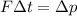 F \Delta t= \Delta p