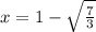 x=1-\sqrt{\frac{7}{3}}