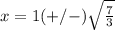 x=1(+/-)\sqrt{\frac{7}{3}}