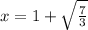 x=1+\sqrt{\frac{7}{3}}