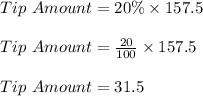 Tip\ Amount = 20 \% \times 157.5\\\\Tip\ Amount = \frac{20}{100} \times 157.5\\\\Tip\ Amount = 31.5