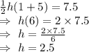 \Rightarroe\frac{1}{2}h(1+5)=7.5\\\Rightarrow\ h(6)=2\times7.5\\\Rightarrow\ h=\frac{2\times7.5}{6}\\\Rightarrow\ h=2.5
