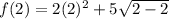 f(2)=2(2)^2+5\sqrt{2-2}