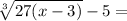 \sqrt[3]{27(x-3)}  - 5 =