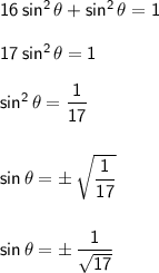 \mathsf{16\,sin^2\,\theta+sin^2\,\theta=1}\\\\&#10;\mathsf{17\,sin^2\,\theta=1}\\\\&#10;\mathsf{sin^2\,\theta=\dfrac{1}{17}}\\\\\\&#10;\mathsf{sin\,\theta=\pm\,\sqrt{\dfrac{1}{17}}}\\\\\\&#10;\mathsf{sin\,\theta=\pm\,\dfrac{1}{\sqrt{17}}}
