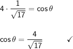 \mathsf{4\cdot \dfrac{1}{\sqrt{17}}=cos\,\theta}\\\\\\&#10;\mathsf{cos\,\theta=\dfrac{4}{\sqrt{17}}\qquad\quad\checkmark}