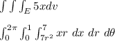 \int \int \int_{E} 5x dv\\\\\int^{2\pi}_{0} \int^{1}_{0} \int^{7}_{7r^2} xr \ dx\ dr \ d \theta\\\\