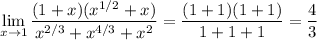 \displaystyle\lim_{x\to1}\frac{(1+x)(x^{1/2}+x)}{x^{2/3}+x^{4/3}+x^2}=\frac{(1+1)(1+1)}{1+1+1}=\frac43