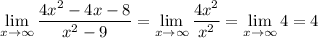 \displaystyle\lim_{x\to\infty}\frac{4x^2-4x-8}{x^2-9}=\lim_{x\to\infty}\frac{4x^2}{x^2}=\lim_{x\to\infty}4=4