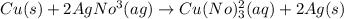 Cu(s)+2AgNo^3(ag) \rightarrow Cu(No)_3^2(aq)+2Ag(s)