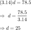 (3.14) d=78.5\\\\\Rightarrow\ d=\dfrac{78.5}{3.14}\\\\\Rightarrow d=25