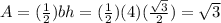 A=( \frac{1}{2} )bh= (\frac{1}{2})(4)( \frac{ \sqrt{3} }{2} )= \sqrt{3}
