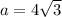 a=4 \sqrt{3}
