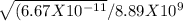 \sqrt{(6.67 X 10^{-11} } /8.89 X 10^{9}