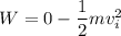 W=0-\dfrac{1}{2}mv_{i}^2
