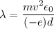\lambda=\dfrac{mv^2\epsilon_{0}}{(-e)d}