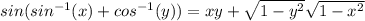 sin(sin^{-1}(x) + cos^{-1}(y)) = x y + \sqrt{1 - y^2} \sqrt{1- x^2}
