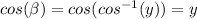 cos(\beta) = cos(cos^{-1}(y))=y