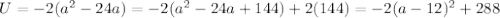 U = -2(a^2 - 24 a) =-2(a^2 - 24 a + 144) + 2(144) = -2(a-12)^2+288