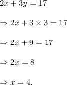 2x+3y=17\\\\\Rightarrow 2x+3\times3=17\\\\\Rightarrow 2x+9=17\\\\\Rightarrow 2x=8\\\\\Rightarrow x=4.