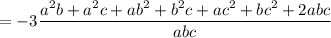 =-3\dfrac{a^2b+a^2c+ab^2+b^2c+ac^2+bc^2+2abc}{abc}