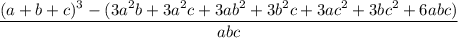 \dfrac{(a+b+c)^3-(3a^2b+3a^2c+3ab^2+3b^2c+3ac^2+3bc^2+6abc)}{abc}