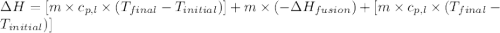 \Delta H=[m\times c_{p,l}\times (T_{final}-T_{initial})]+m\times (-\Delta H_{fusion})+[m\times c_{p,l}\times (T_{final}-T_{initial})]