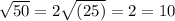 \sqrt{50}=2\sqrt{(25)}=2=10