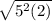 \sqrt{5^{2}(2)}