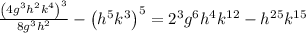 \frac{\left(4g^3h^2k^4\right)^3}{8g^3h^2}-\left(h^5k^3\right)^5=2^3g^6h^4k^{12}-h^{25}k^{15}