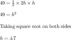 49 = \frac{1}{2} \times 2h \times h\\\\49 = h^2\\\\\text{Taking square root on both sides }\\\\h = \pm 7