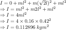 I=0+ml^2+m(\sqrt2 l)^2+ml^2\\\Rightarrow I=ml^2+m2l^2+ml^2\\\Rightarrow I=4ml^2\\\Rightarrow I=4\times 0.16\times 0.42^2\\\Rightarrow I=0.112896\ kgm^2