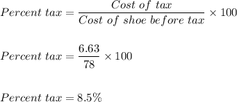 Percent\ tax=\dfrac{Cost\ of\ tax}{Cost\ of\ shoe\ before\ tax}\times 100\\\\\\Percent\ tax=\dfrac{6.63}{78}\times 100\\\\\\Percent\ tax=8.5\%