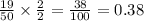 \frac{19}{50}\times \frac{2}{2}=\frac{38}{100}=0.38