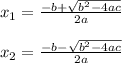 x_1 = \frac{-b+\sqrt{b^2-4ac}}{2a}\\\\x_2 = \frac{-b-\sqrt{b^2-4ac}}{2a}