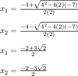 x_1 = \frac{-4+\sqrt{4^2-4(2)(-7)}}{2(2)}\\\\x_2 = \frac{-4-\sqrt{4^2-4(2)(-7)}}{2(2)}\\\\x_1 = \frac{-2+3\sqrt{2}}{2}\\\\x_2 = \frac{-2-3\sqrt{2}}{2}