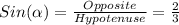 Sin(\alpha)=\frac{Opposite}{Hypotenuse}=\frac{2}{3}