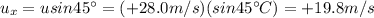 u_x = u sin 45^{\circ}=(+28.0 m/s)(sin 45^{\circ} C)=+19.8 m/s
