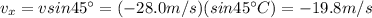 v_x = v sin 45^{\circ}=(-28.0 m/s)(sin 45^{\circ} C)=-19.8 m/s