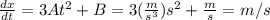 \frac{dx}{dt} = 3At^2 + B = 3(\frac{m}{s^3})s^2 + \frac{m}{s} = m/s